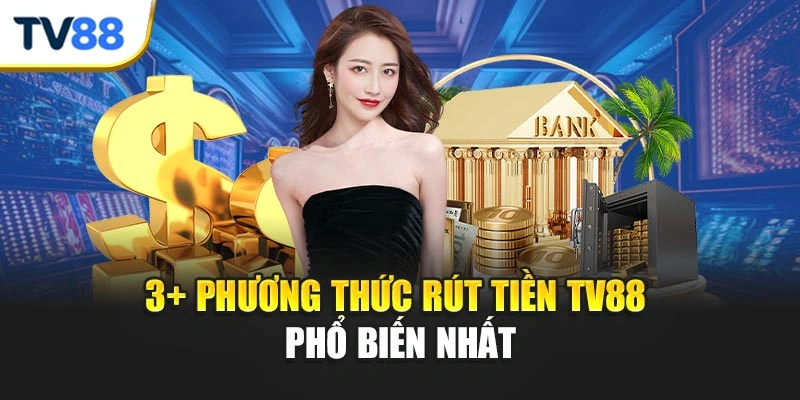 3+ phương thức rút tiền TV88 phổ biến nhất