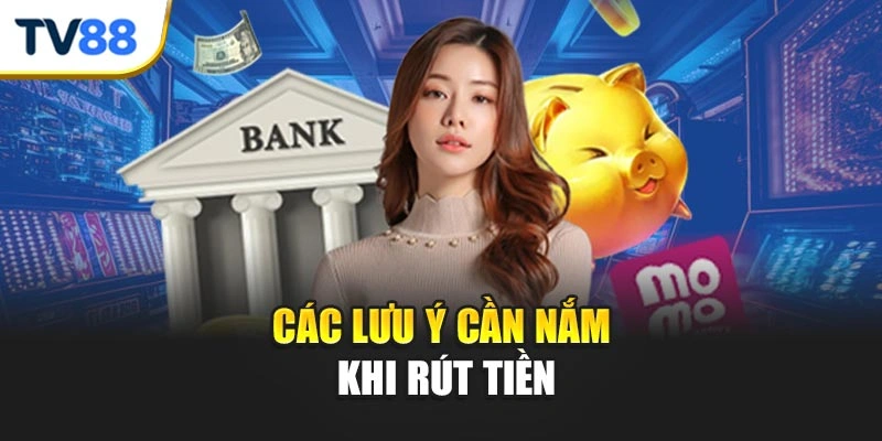 Các lưu ý cần nắm khi rút tiền