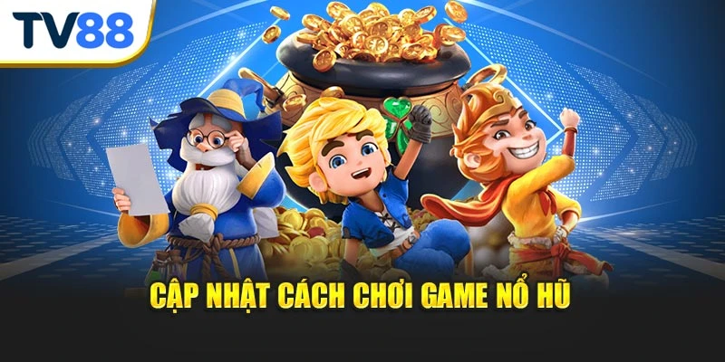 Cập nhật cách chơi game nổ hũ