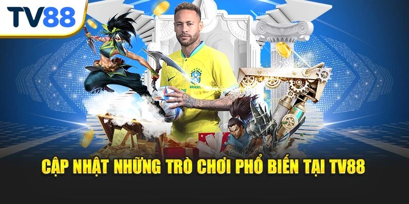 Cập nhật những trò chơi phổ biến tại TV88