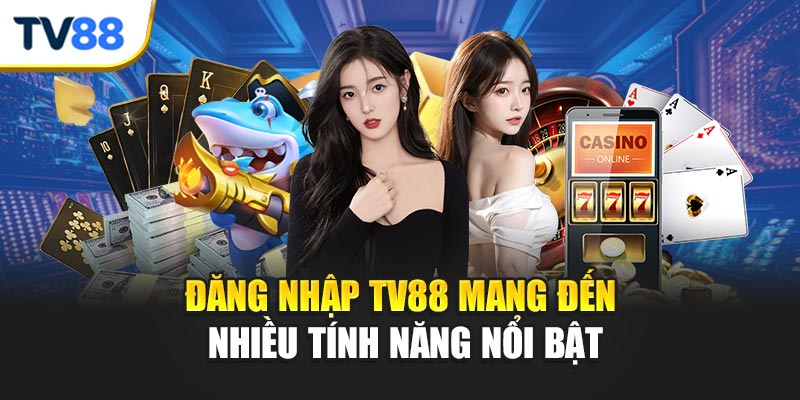 Đăng nhập TV88 mang đến nhiều tính năng nổi bật