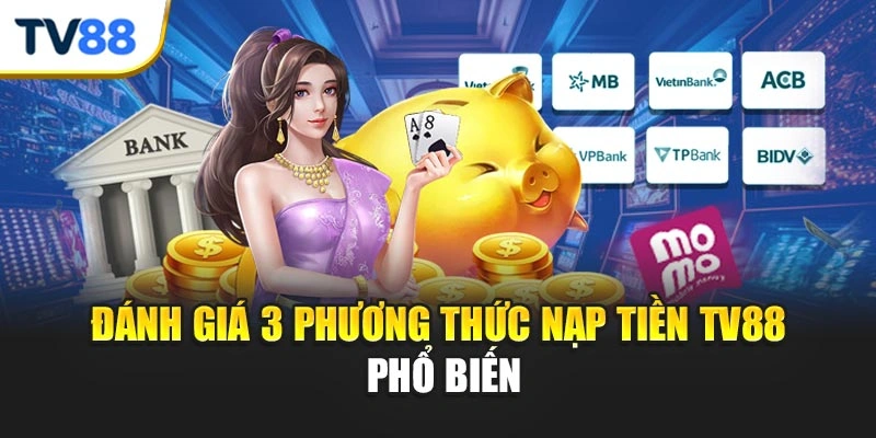 Đánh giá 3 phương thức nạp tiền TV88 phổ biến