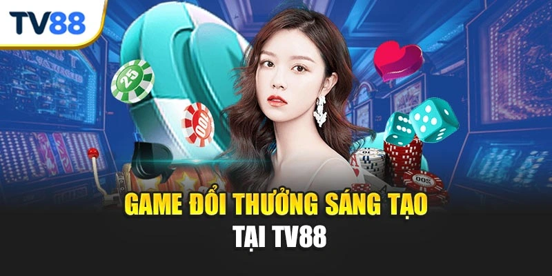 Game đổi thưởng sáng tạo tại TV88