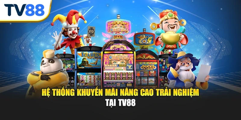 Hệ thống khuyến mãi nâng cao trải nghiệm tại TV88