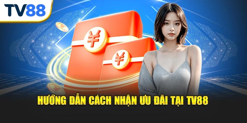 Hướng dẫn cách nhận ưu đãi tại TV88