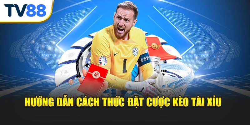 Hướng dẫn cách thức đặt cược kèo tài xỉu