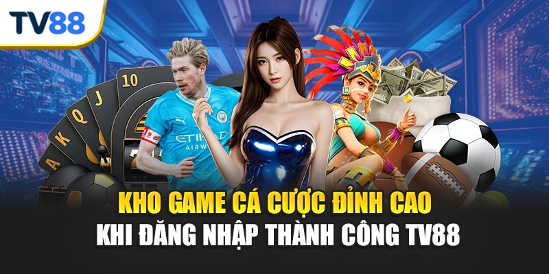 Kho game cá cược đỉnh cao khi đăng nhập thành công TV88