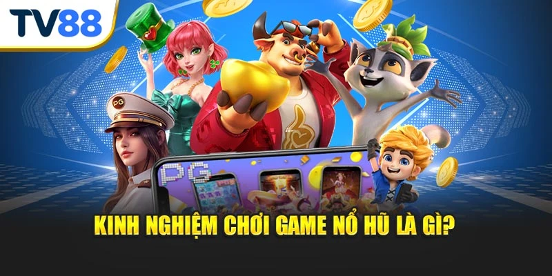 Kinh nghiệm chơi game nổ hũ là gì?