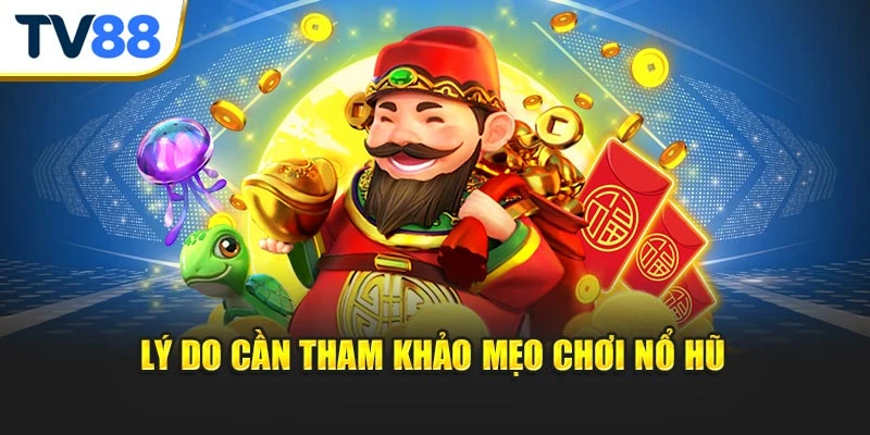 Lý do cần tham khảo mẹo chơi nổ hũ