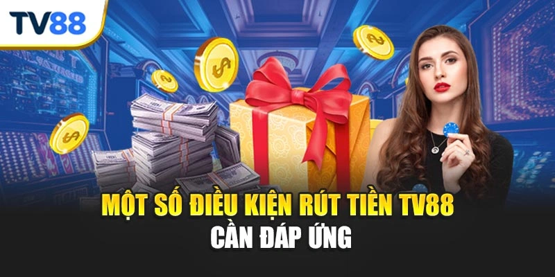 Một số điều kiện rút tiền TV88 cần đáp ứng