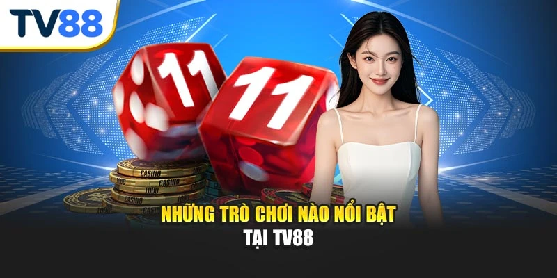 Những trò chơi nào nổi bật tại TV88