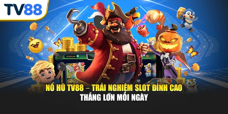 Các tựa game nổ hũ TV88 phổ biến nhất
