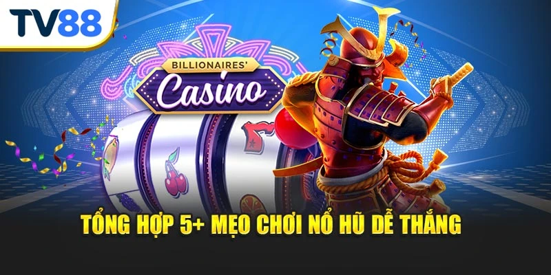 Tổng hợp 5+ mẹo chơi nổ hũ dễ thắng