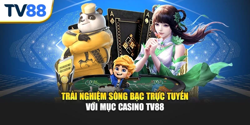 Trải nghiệm sòng bạc trực tuyến với mục Casino TV88