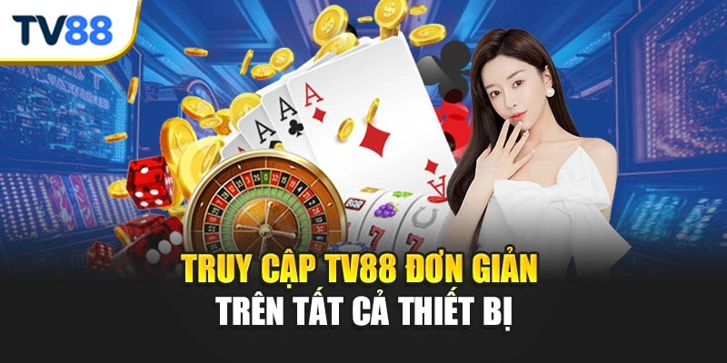 Truy cập TV88 đơn giản trên tất cả thiết bị